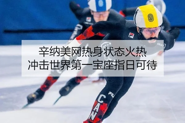 辛纳美网热身状态火热 冲击世界第一宝座指日可待