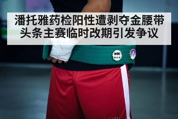 潘托雅药检阳性遭剥夺金腰带 头条主赛临时改期引发争议